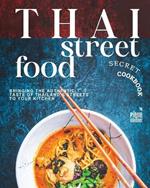 Thai Street Food Secret Cookbook: Bringing the Authentic Taste of Thailand's Streets to Your Kitchen