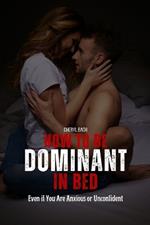 How to Be Dominant in Bed: Even if You Are Anxious or Unconfident