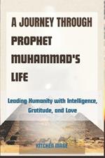 A Journey through Prophet Muhammad's Life: Leading Humanity with Intelligence, Gratitude, and Love