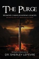 The Purge: Breaking Chains, Renewing Legacies An Anthology of Liberation in Christ