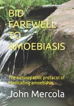 Bid Farewell to Amoebiasis: The naturopathic protocol of eradicating amoebiasis