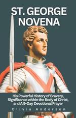 St. George Novena: His Powerful History of Bravery, Significance within the Body of Christ, and a 9-Day Devotional Prayer