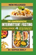 The Comprehensive Intermittent Fasting Challenge for Beginners: Kick-start Your Journey: Beginner's Guide to Intermittent Fasting Success