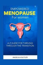Empowered Menopause for Women: A to Z Guide for Thriving Through the Transition