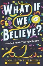 What if We Believe?: Finding Faith Through Doubt