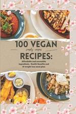 100 Vegan Recipes: Affordable and accessible ingredients.Health Benefits and 30 weight loss meal plan.