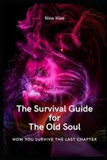The survival guide for the old soul: How you survive the last chapter