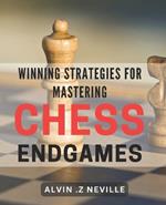 Winning Strategies for Mastering Chess Endgames: Unlocking the Secrets to Victory in Crucial Chess Endgame Scenarios