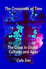 The Crossroads of Time: The Cross in Global Cultures and Ages. 