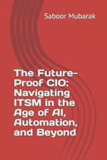 The Future-Proof CIO: Navigating ITSM in the Age of AI, Automation, and Beyond