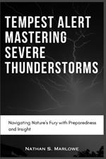 Tempest Alert: Mastering Severe Thunderstorms: Navigating Nature's Fury with Preparedness and Insight