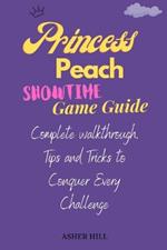 Princess Peach Showtime Game Guide: Complete Walkthrough, Tips and Tricks to Conquer every Challenge