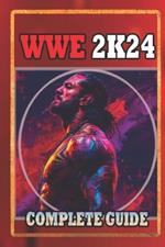 WWE 2K24 Complete Guide and Walkthrough: Tips, Tricks, Strategies and more