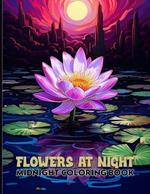 Flowers At Night: Botanical Coloring Book With Charming Flowers, Outdoor Garden Scenes & Night Gardens Midnight Coloring Pages For Color & Relax. Black Background Coloring Book