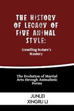 The History of Legacy of Five Animal Style: Unveiling Nature's Mastery: The Evolution of Martial Arts through Animalistic Forms