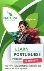 Learn Portuguese (Portugal) in 100 Days: The 100% Natural Method to Finally Get Results with Portuguese! (For Beginners)
