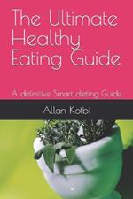 The Ultimate Healthy Eating Guide: A definitive Smart dieting Guide