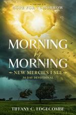Morning By Morning New Mercies I See: Volume 2: Hope For Tomorrow 30 Day Devotional