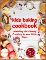 KIDS BAKING Cookbook: Unleashing the Culinary Creativity in Your Little Chefs