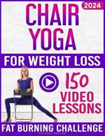 Chair Yoga for Weight Loss: Over 150 STEP-BY-STEP VIDEO LESSONS with AUDIO INSTRUCTIONS and 28-Day Fat Burning Challenge Included! Over 200 Clear Illustrations and Daily Tracking Chart