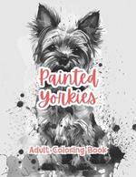 Painted Yorkies Adult Coloring Book Grayscale Images By TaylorStonelyArt: Volume I