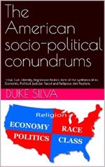 The American socio-political conundrums: Tribal, Cult, Identity, Regressive Politics, Born of the synthesis of its Economic, Political, Judicial, Racial and Religious dim Realisms