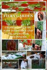Fiery Garden: Growing Step-By-Step Tomatoes and Jalapeno for Beginners