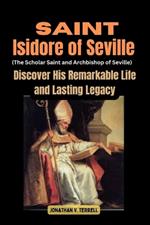 Saint Isidore of Seville (The Scholar Saint and Archbishop of Seville): Discover His Remarkable Life and Lasting Legacy