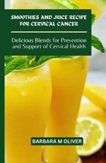 Smoothies and Juice Recipe for Cervical Cancer: Delicious Blends for Prevention and Support of Cervical Health