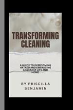 Transforming Cleaning: A Guide to Overcoming Hatred and Embracing a Cleaner Life and Home