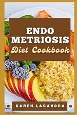 Endometriosis Diet Cookbook: Illustrated Guide To Disease-Specific Nutrition, Recipes, Substitutions, Allergy-Friendly Options, Meal Planning, Preparation Tips, And Holistic Health