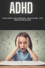 ADHD: Exploring Biomarkers, Behaviors, and Breakthroughs