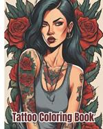 Tattoo Coloring Book: A Tattoo Coloring Book for Adults with Tattoo Designs / Modern and Beautiful Tattoos Designs for Stress Relief and Relaxation