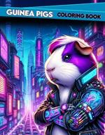 GUINEA PIGS Coloring Book: Pixelated Pioneers Join Our Cybernetic Guinea Pigs on an Epic Coloring Odyssey Through the Digital Wilderness, Where Circuitry and Cute Critters Converge in a Techno Wonderland