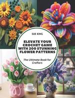 Elevate Your Crochet Game with 200 Stunning Flower Patterns: The Ultimate Book for Crafters