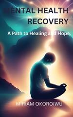 Mental Health Recovery: The Journey of Mental Health Recovery: A Path to Healing and Hope.