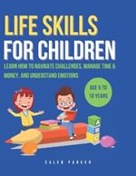 Life Skills for Children: Learn How to Navigate Challenges, Manage Time & Money, and Understand Emotions