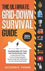 The Ultimate Grid-Down Survival Guide: Essential Skills, DIY Tools and Tactical Know-How to Survive and Thrive in Any Critical Scenario by Nurturing Self-Sufficiency for Your Home and Family