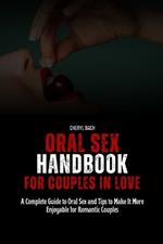 Oral Sex Handbook for Couples in Love: A Complete Guide to Oral Sex and Tips to Make It More Enjoyable for Romantic Couples