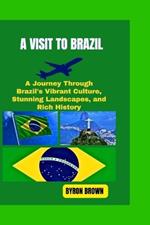 A Visit to Brazil: A Journey Through Brazil's Vibrant Culture, Stunning Landscapes, and Rich History