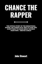 Chance the Rapper: The Untold Story Of The Sensational Rapper, His Career Path, Rise To Fame And Everything To Know About Divorce From Wife - Kristen Corley