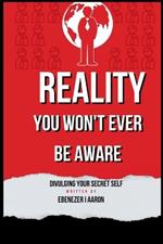 Reality you won't be Aware: Divulging Your secret self