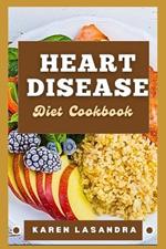 Heart Disease Diet Cookbook: Illustrated Guide To Disease-Specific Nutrition, Recipes, Substitutions, Allergy-Friendly Options, Meal Planning, Preparation Tips, And Holistic Health