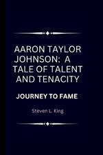 Aaron Taylor Johnson: A Tale of Talent and Tenacity: Journey to Fame