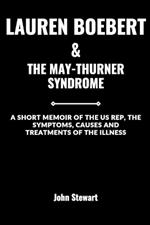 Lauren Boebert & the May-Thurner Syndrome: A Short Memoir Of The US Rep, The Symptoms, Causes And Treatments Of The Illness