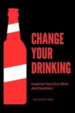 Change Your Drinking: Improve Your Gut, Mind And Nutrition