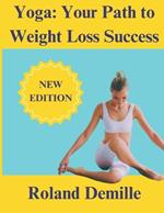 Yoga Your Path To Weight Loss Success: Yoga Your Path To Weight Loss Success