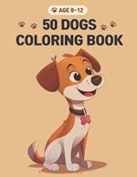 Coloring Book for 8-12: Coloring Book of 50 Dogs