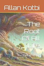 The Root Of All Life: The Base Of All Life