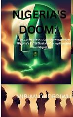 Nigeria's Doom: The Curse of Political Patronage How Nigeria's Elites Sustain Corruption and Inequality